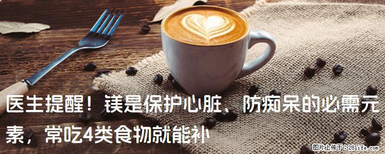 医生提醒！镁是保护心脏、防痴呆的必需元素，常吃4类食物就能补 - 大连生活资讯 - 大连28生活网 dl.28life.com