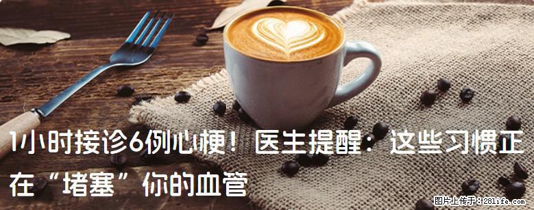 1小时接诊6例心梗！医生提醒：这些习惯正在“堵塞”你的血管 - 大连生活资讯 - 大连28生活网 dl.28life.com